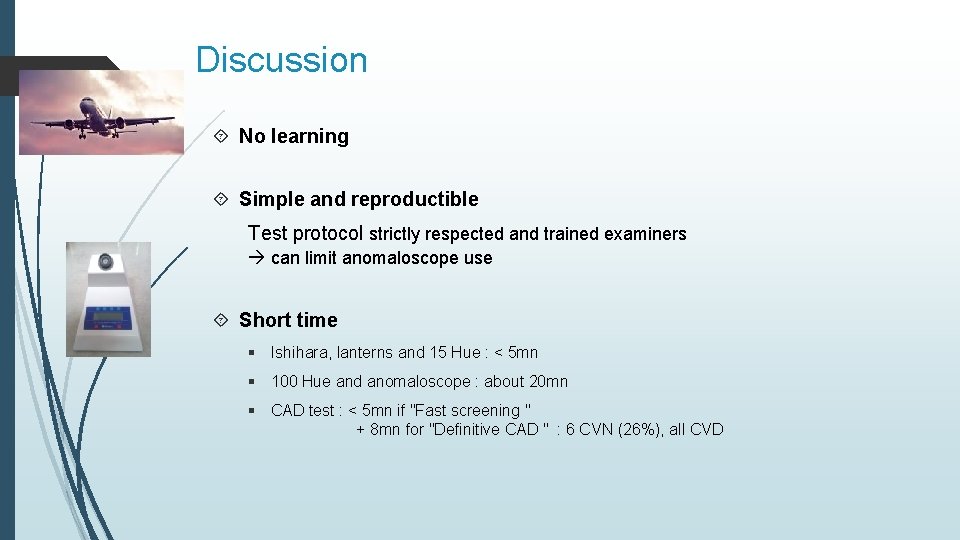 Discussion No learning Simple and reproductible Test protocol strictly respected and trained examiners can
