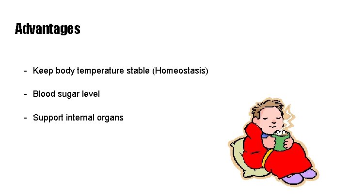 Advantages - Keep body temperature stable (Homeostasis) - Blood sugar level - Support internal