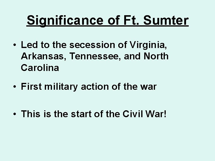 Significance of Ft. Sumter • Led to the secession of Virginia, Arkansas, Tennessee, and