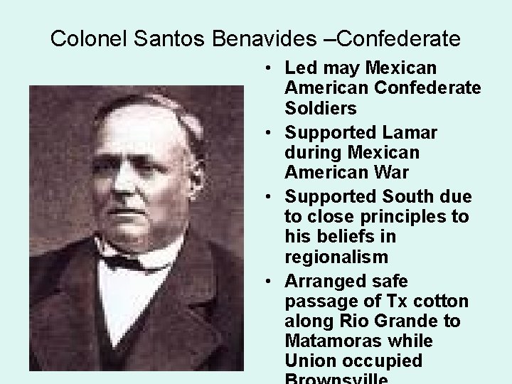 Colonel Santos Benavides –Confederate • Led may Mexican American Confederate Soldiers • Supported Lamar