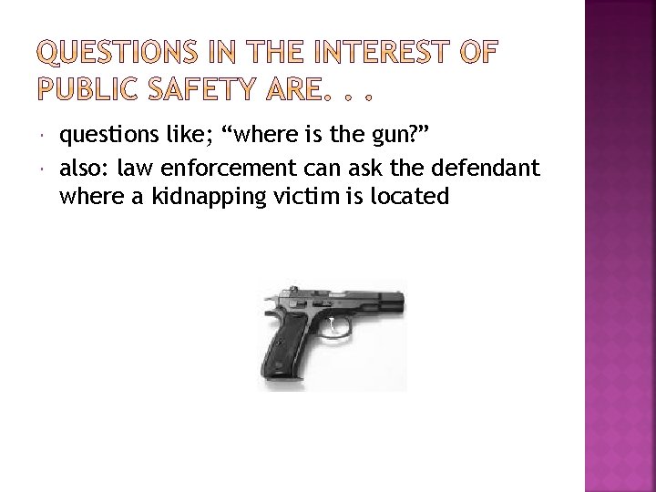  questions like; “where is the gun? ” also: law enforcement can ask the