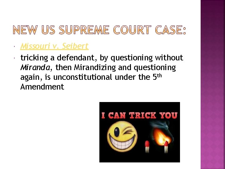  Missouri v. Seibert tricking a defendant, by questioning without Miranda, then Mirandizing and