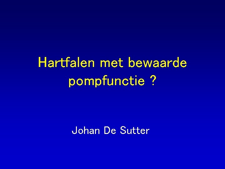 Hartfalen met bewaarde pompfunctie ? Johan De Sutter 