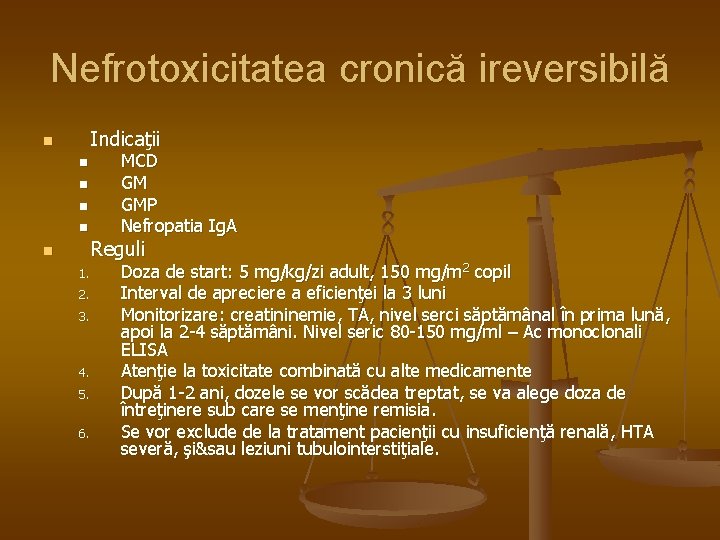 Nefrotoxicitatea cronică ireversibilă Indicaţii n n n MCD GM GMP Nefropatia Ig. A Reguli