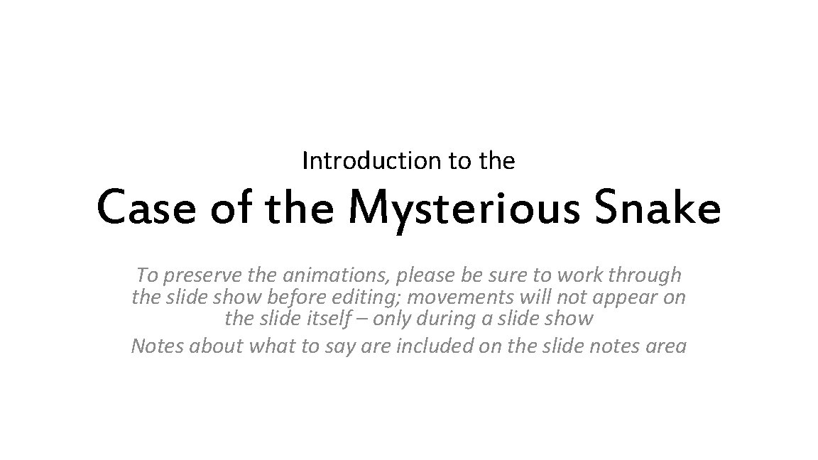 Introduction to the Case of the Mysterious Snake To preserve the animations, please be