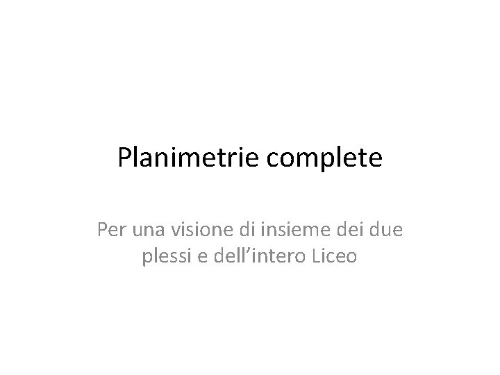 Planimetrie complete Per una visione di insieme dei due plessi e dell’intero Liceo 