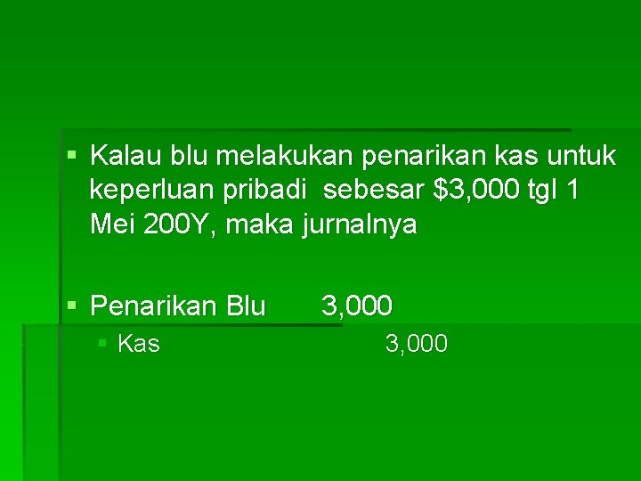 § Kalau blu melakukan penarikan kas untuk keperluan pribadi sebesar $3, 000 tgl 1