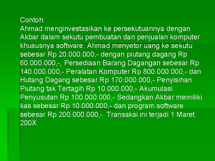 Contoh: Ahmad menginvestasikan ke persekutuannya dengan Akbar dalam sekutu pembuatan dan penjualan komputer khususnya