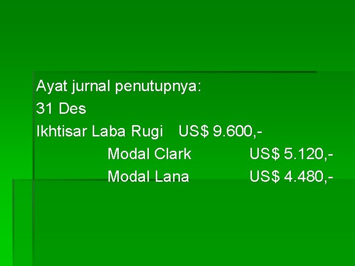 Ayat jurnal penutupnya: 31 Des Ikhtisar Laba Rugi US$ 9. 600, Modal Clark US$