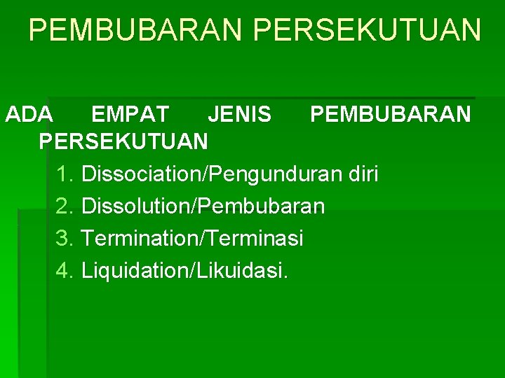 PEMBUBARAN PERSEKUTUAN ADA EMPAT JENIS PEMBUBARAN PERSEKUTUAN 1. Dissociation/Pengunduran diri 2. Dissolution/Pembubaran 3. Termination/Terminasi