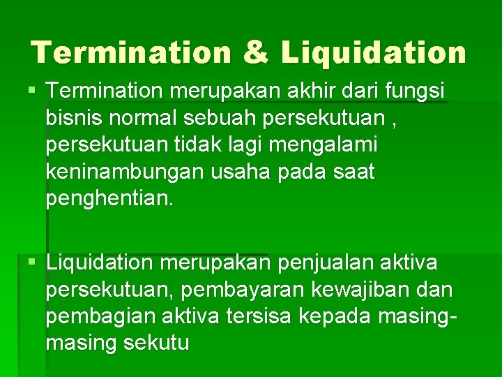 Termination & Liquidation § Termination merupakan akhir dari fungsi bisnis normal sebuah persekutuan ,