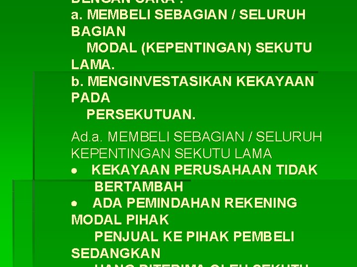 DENGAN CARA : a. MEMBELI SEBAGIAN / SELURUH BAGIAN MODAL (KEPENTINGAN) SEKUTU LAMA. b.