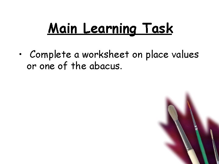 Main Learning Task • Complete a worksheet on place values or one of the