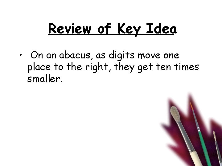 Review of Key Idea • On an abacus, as digits move one place to