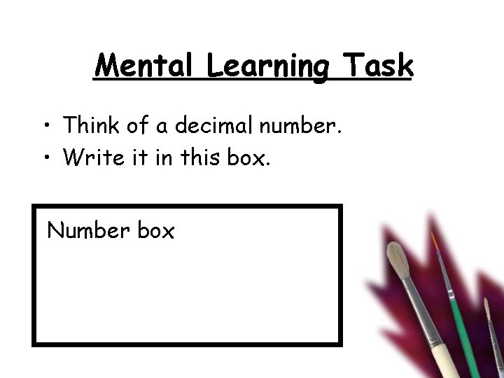 Mental Learning Task • Think of a decimal number. • Write it in this