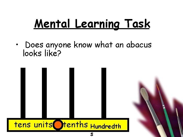 Mental Learning Task • Does anyone know what an abacus looks like? tens units