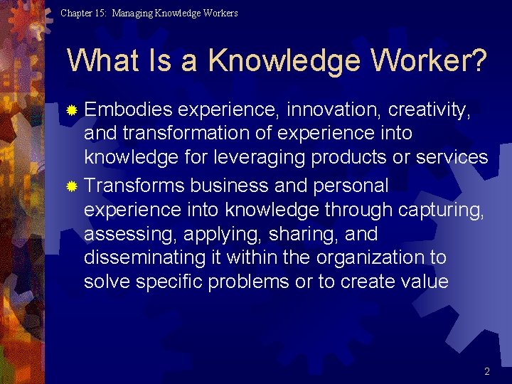 Chapter 15: Managing Knowledge Workers What Is a Knowledge Worker? ® Embodies experience, innovation,