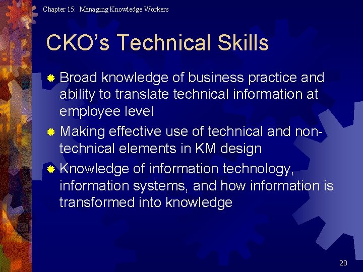 Chapter 15: Managing Knowledge Workers CKO’s Technical Skills ® Broad knowledge of business practice