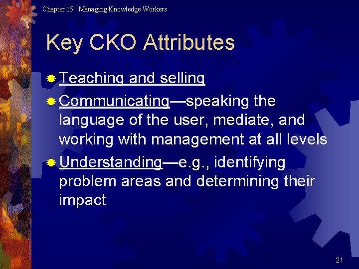 Chapter 15: Managing Knowledge Workers Key CKO Attributes ® Teaching and selling ® Communicating—speaking