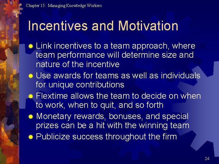 Chapter 15: Managing Knowledge Workers Incentives and Motivation ® Link incentives to a team