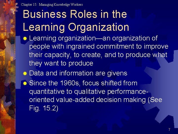 Chapter 15: Managing Knowledge Workers Business Roles in the Learning Organization ® Learning organization—an