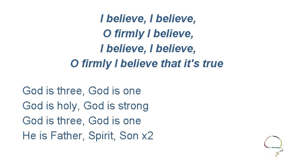 I believe, O firmly I believe, O firmly I believe that it's true God