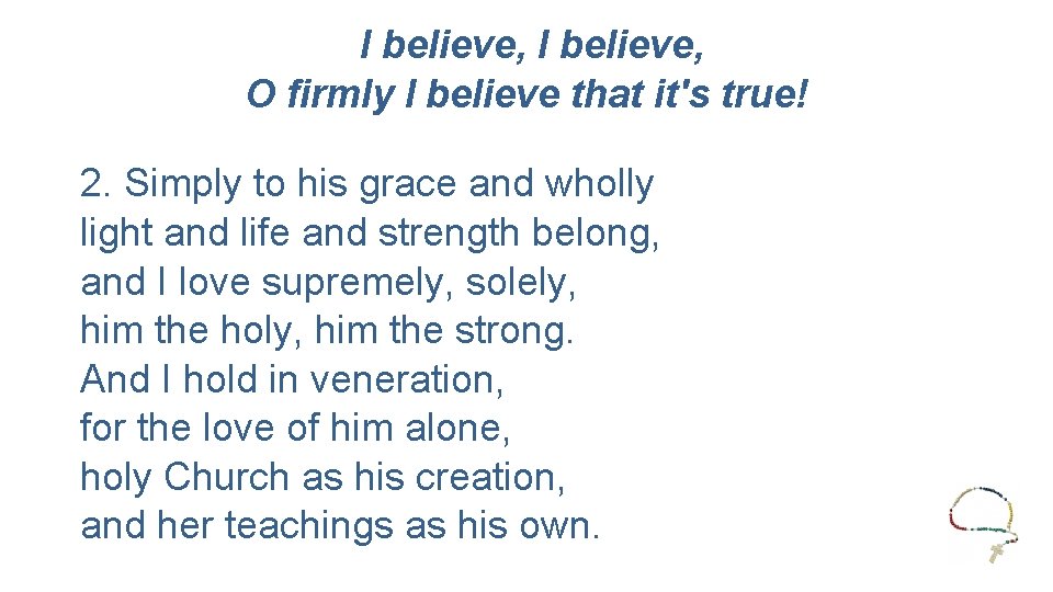 I believe, O firmly I believe that it's true! 2. Simply to his grace