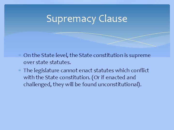 Supremacy Clause On the State level, the State constitution is supreme over state statutes.