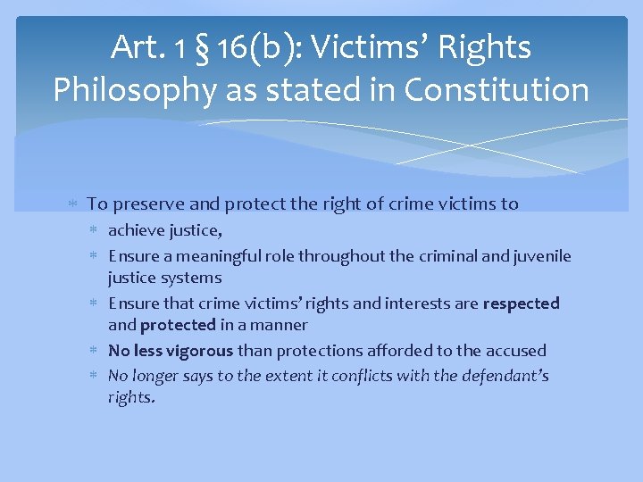 Art. 1 § 16(b): Victims’ Rights Philosophy as stated in Constitution To preserve and