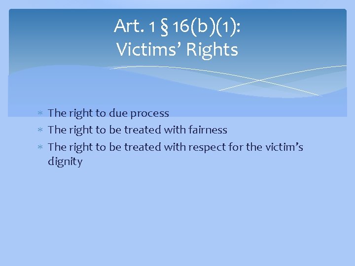 Art. 1 § 16(b)(1): Victims’ Rights The right to due process The right to