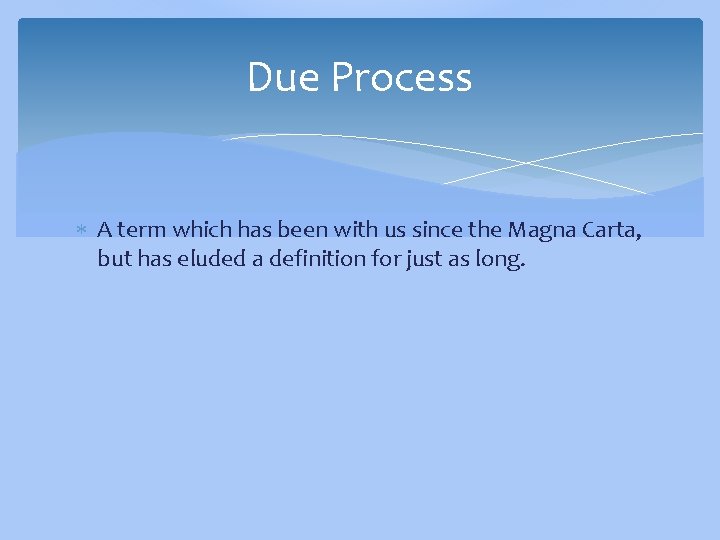 Due Process A term which has been with us since the Magna Carta, but