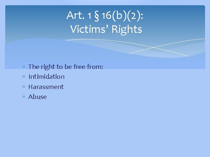 Art. 1 § 16(b)(2): Victims’ Rights The right to be free from: Intimidation Harassment