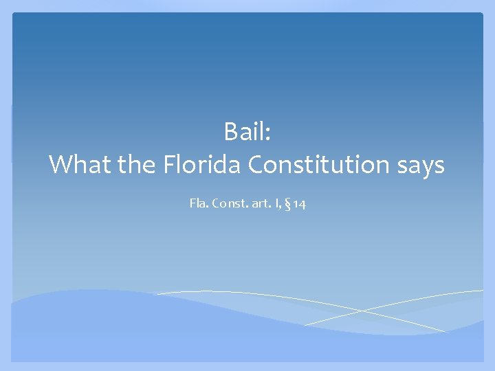 Bail: What the Florida Constitution says Fla. Const. art. I, § 14 