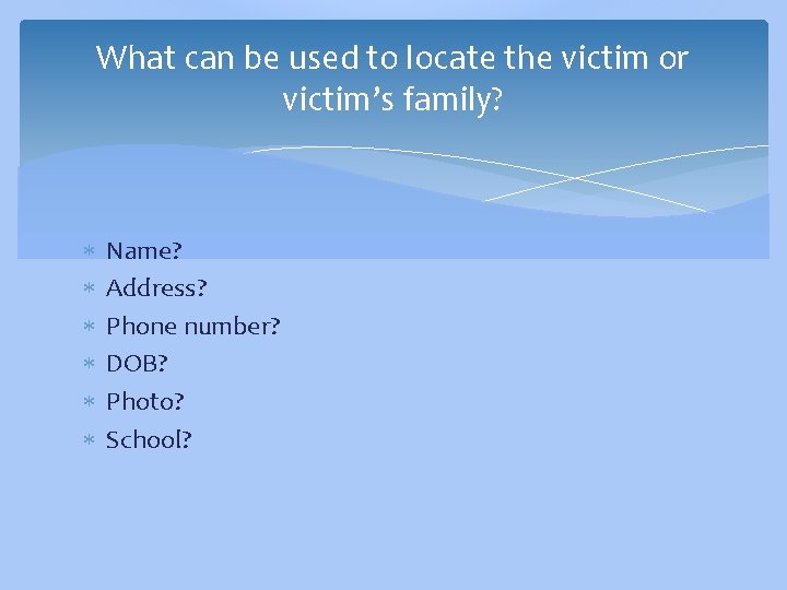 What can be used to locate the victim or victim’s family? Name? Address? Phone