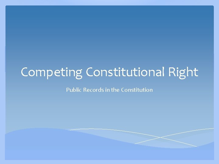 Competing Constitutional Right Public Records in the Constitution 