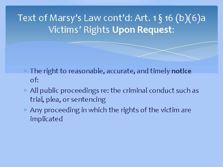 Text of Marsy’s Law cont’d: Art. 1 § 16 (b)(6)a Victims’ Rights Upon Request: