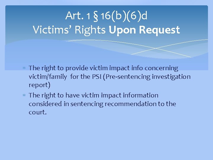 Art. 1 § 16(b)(6)d Victims’ Rights Upon Request The right to provide victim impact