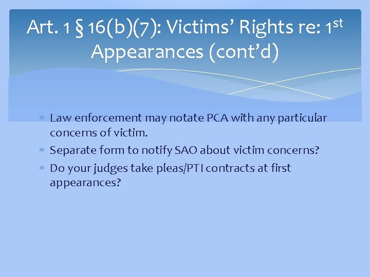 Art. 1 § 16(b)(7): Victims’ Rights re: 1 st Appearances (cont’d) Law enforcement may