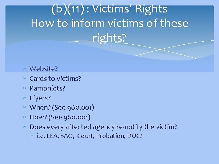 (b)(11) : Victims’ Rights How to inform victims of these rights? Website? Cards to