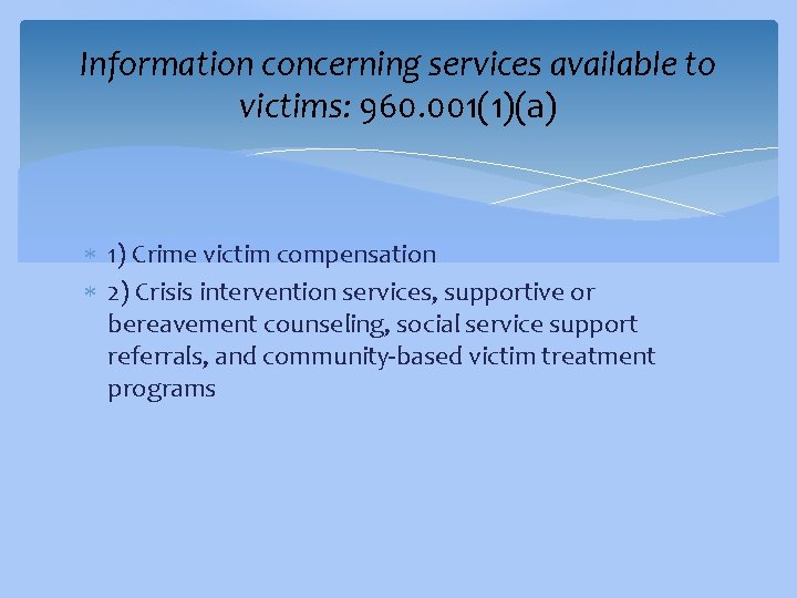 Information concerning services available to victims: 960. 001(1)(a) 1) Crime victim compensation 2) Crisis