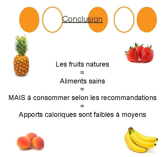 Conclusion Les fruits natures = Aliments sains = MAIS à consommer selon les recommandations