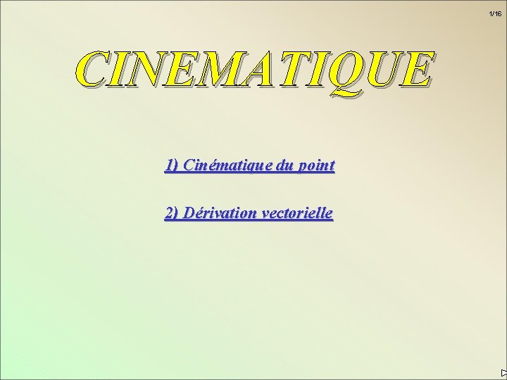1/16 CINEMATIQUE 1) Cinématique du point 2) Dérivation vectorielle 