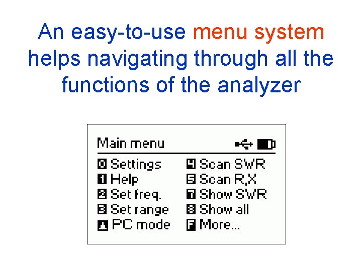 An easy-to-use menu system helps navigating through all the functions of the analyzer 