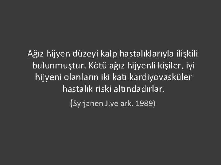  Ağız hijyen düzeyi kalp hastalıklarıyla ilişkili bulunmuştur. Kötü ağız hijyenli kişiler, iyi hijyeni
