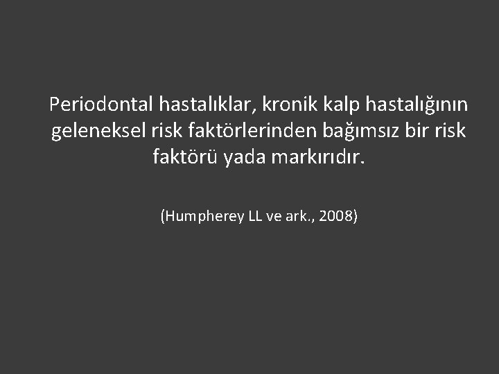 Periodontal hastalıklar, kronik kalp hastalığının geleneksel risk faktörlerinden bağımsız bir risk faktörü yada markırıdır.