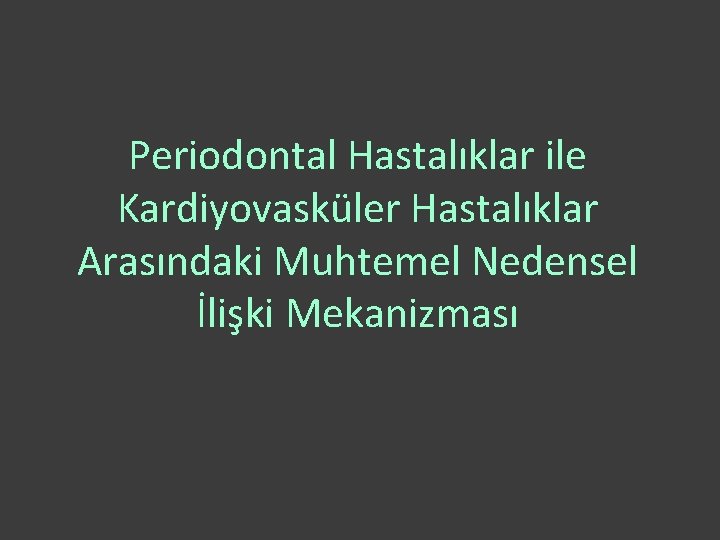 Periodontal Hastalıklar ile Kardiyovasküler Hastalıklar Arasındaki Muhtemel Nedensel İlişki Mekanizması 