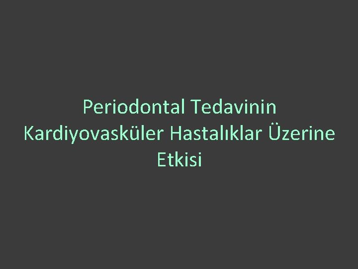 Periodontal Tedavinin Kardiyovasküler Hastalıklar Üzerine Etkisi 