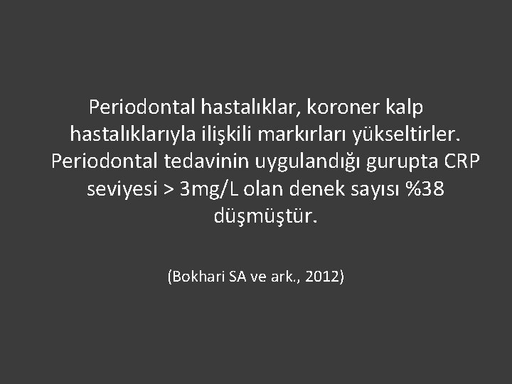 Periodontal hastalıklar, koroner kalp hastalıklarıyla ilişkili markırları yükseltirler. Periodontal tedavinin uygulandığı gurupta CRP seviyesi