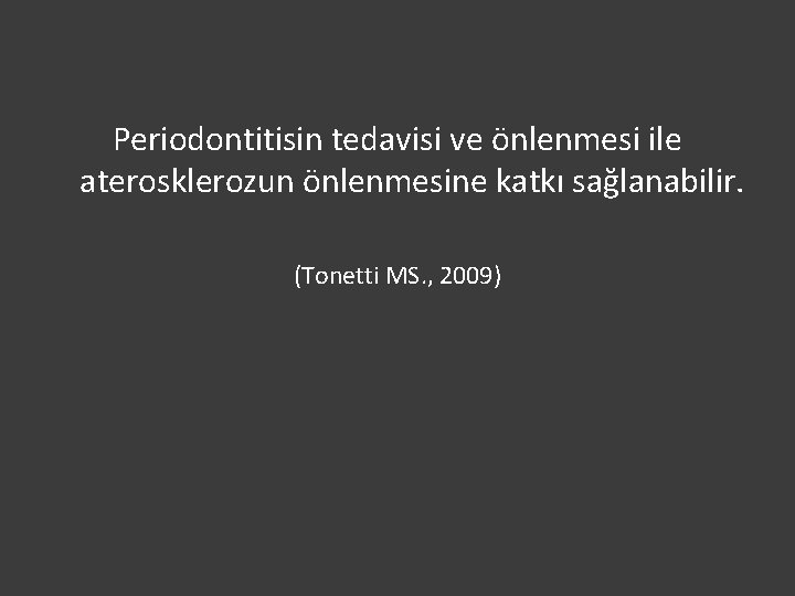  Periodontitisin tedavisi ve önlenmesi ile aterosklerozun önlenmesine katkı sağlanabilir. (Tonetti MS. , 2009)