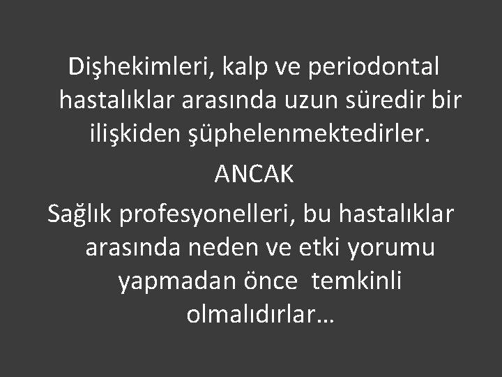  Dişhekimleri, kalp ve periodontal hastalıklar arasında uzun süredir bir ilişkiden şüphelenmektedirler. ANCAK Sağlık